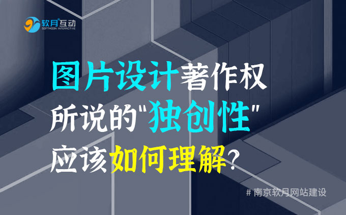 南京网站建设：图片设计著作权所说的“独创性”应该如何理解？